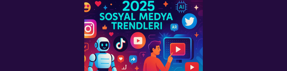 2025 Sosyal Medya Trendleri